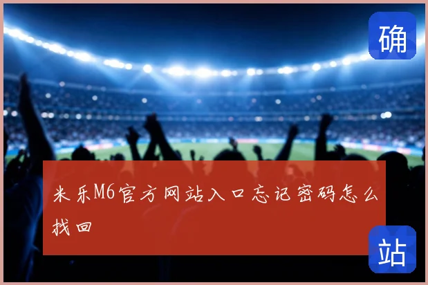 米乐M6官方网站入口忘记密码怎么找回