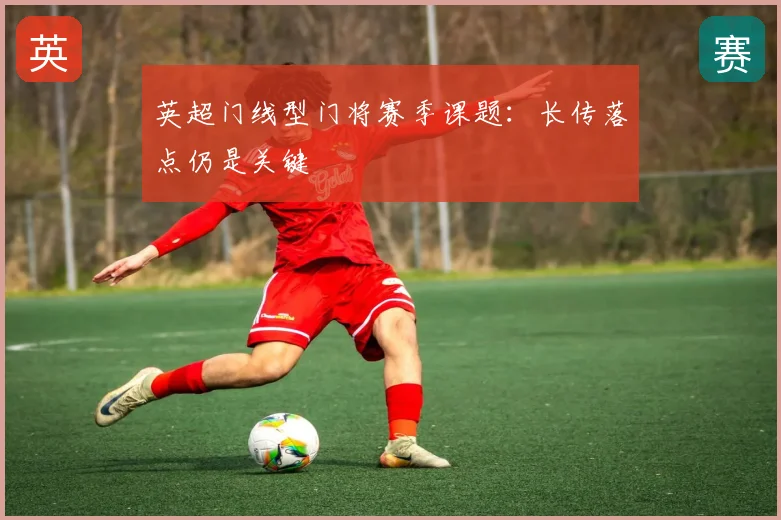 英超门线型门将赛季课题:长传落点仍是关键