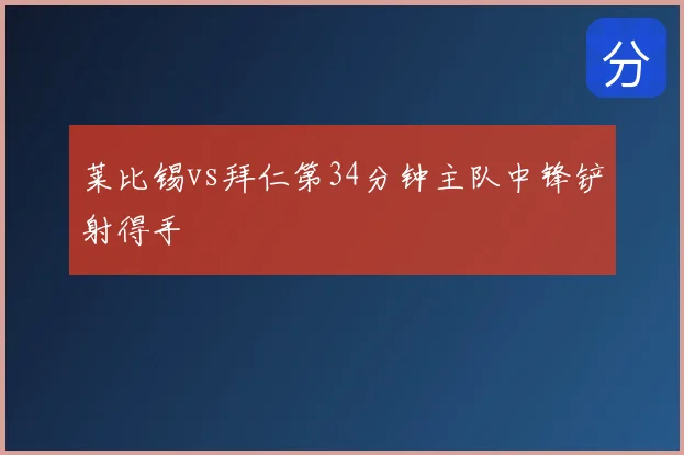莱比锡vs拜仁第34分钟主队中锋铲射得手